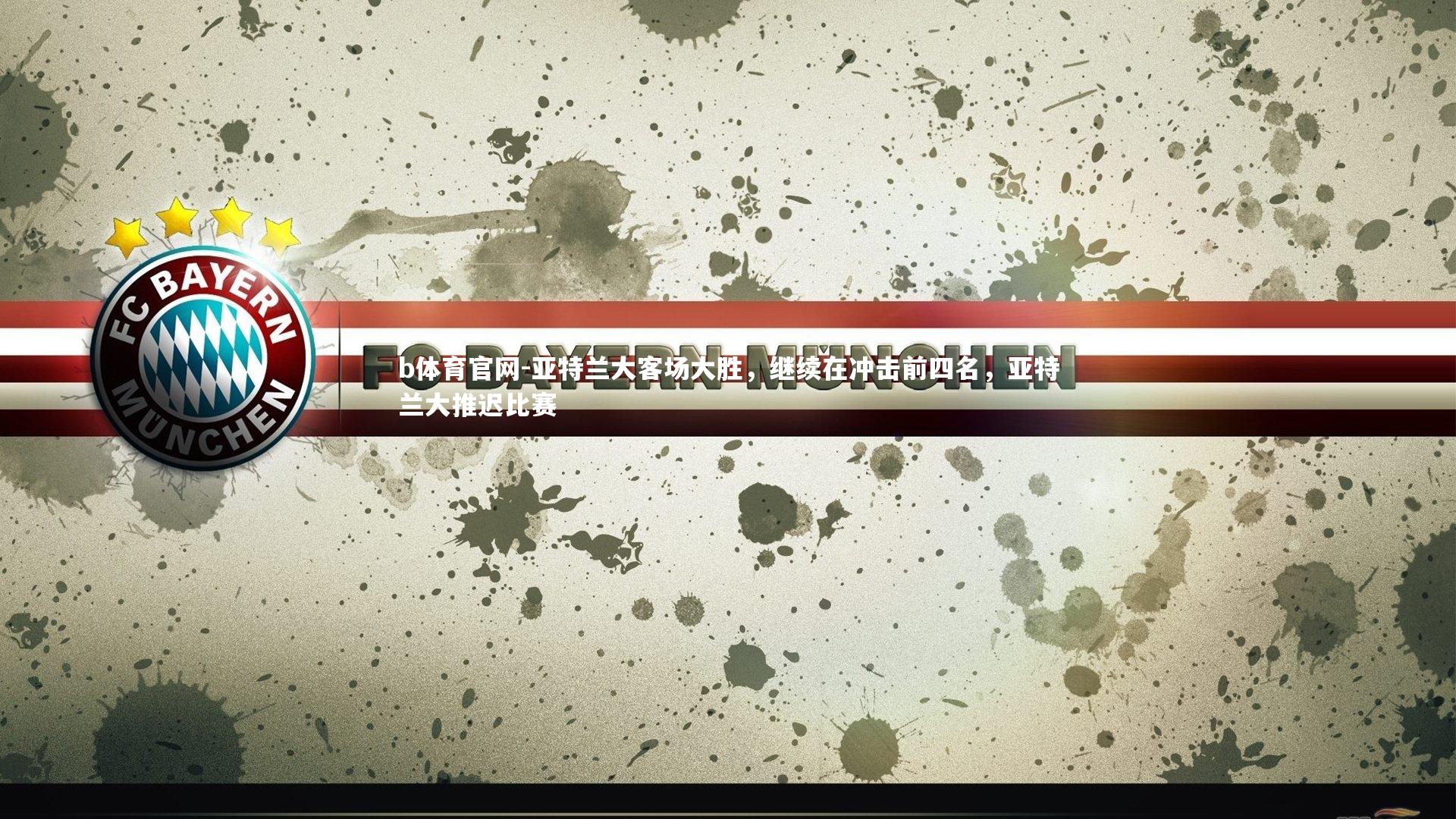 b体育官网-亚特兰大客场大胜，继续在冲击前四名，亚特兰大推迟比赛