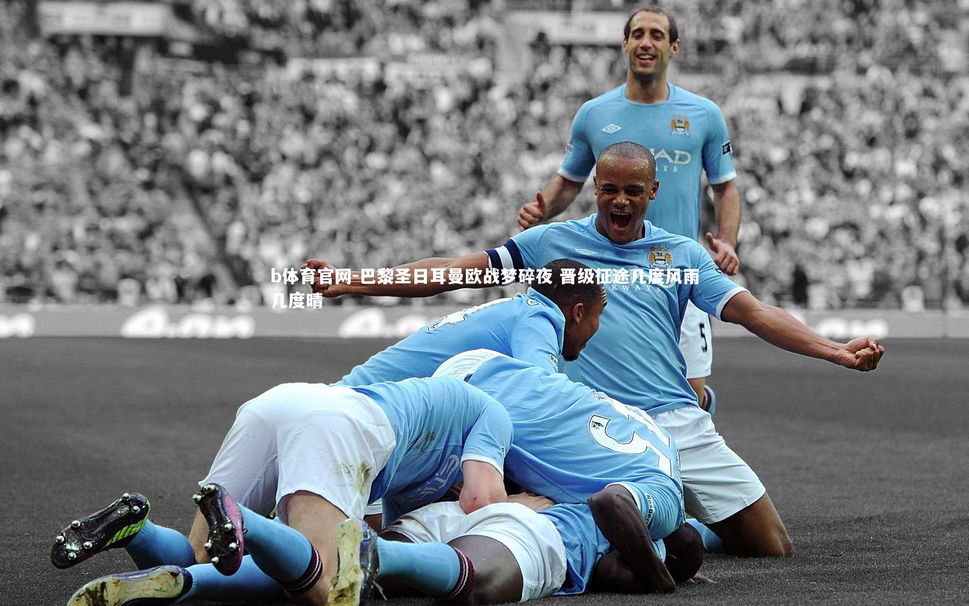 巴黎圣日耳曼欧战梦碎夜 晋级征途几度风雨几度晴